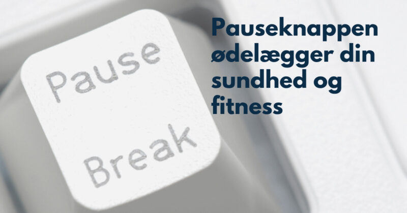 Undgå pauseknap mentalitet - den ødelægger din sundhed og fitness
